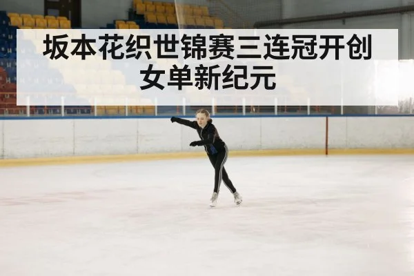 坂本花织世锦赛三连冠开创女单新纪元