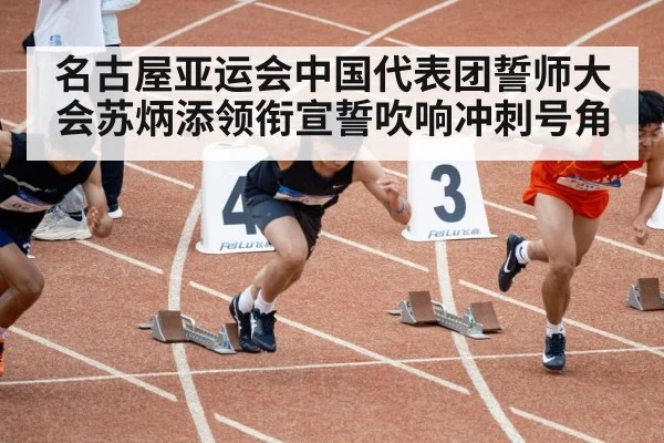 名古屋亚运会中国代表团誓师大会苏炳添领衔宣誓吹响冲刺号角